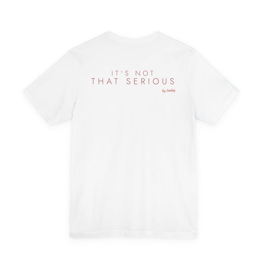 It's Not That Serious Tee