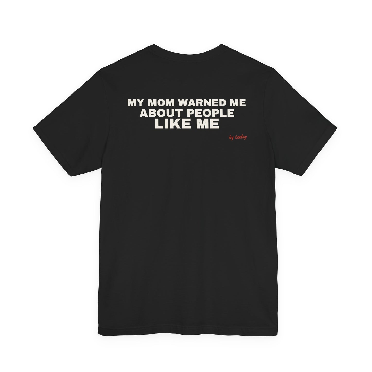 My Mom Warned Me About People Like Me Tee