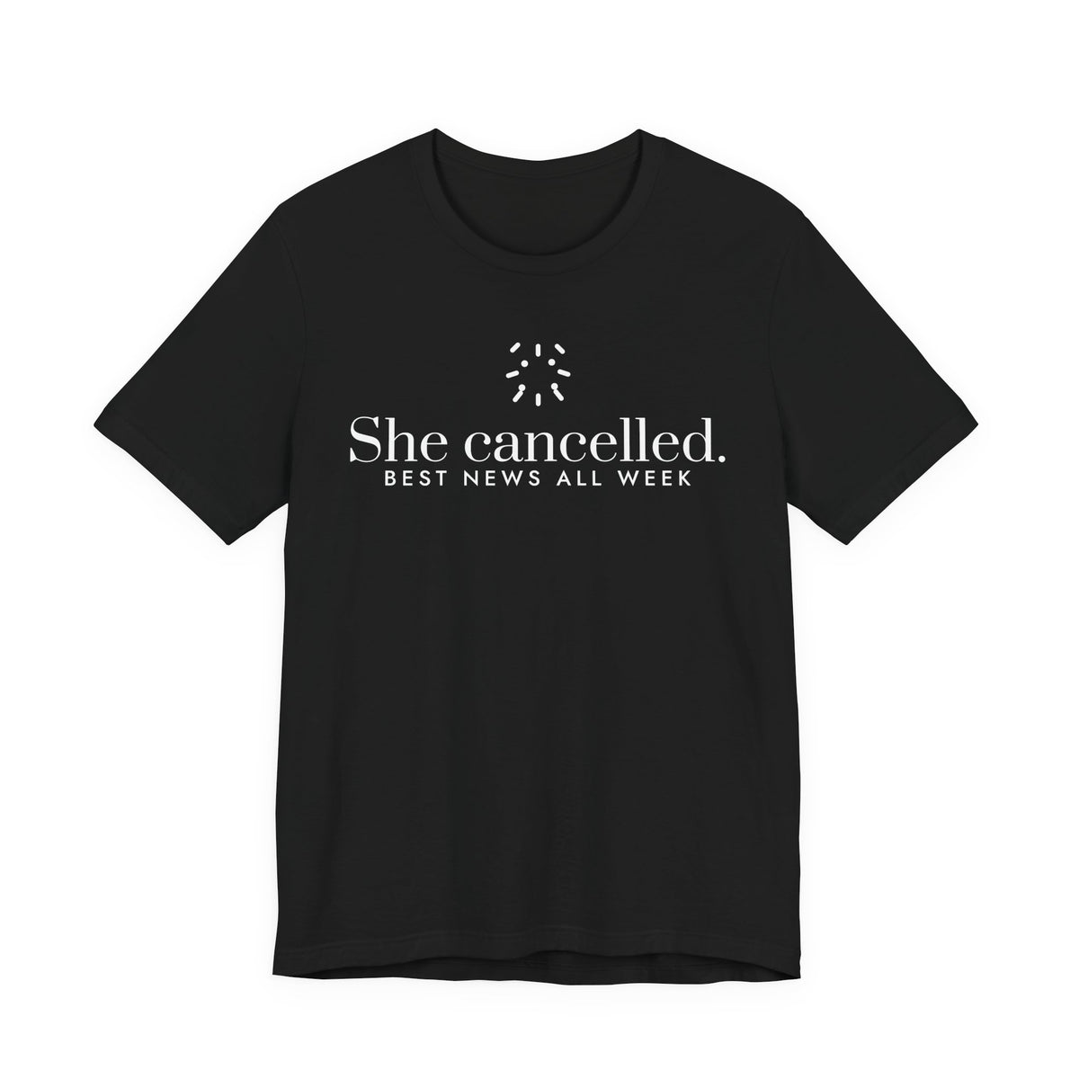 Front of a black t shirt with She Cancelled. Best News All Week. printed in white