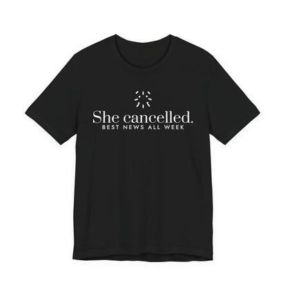 Front of a black t shirt with She Cancelled. Best News All Week. printed in white