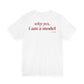 Why Yes I Am A Model Tee