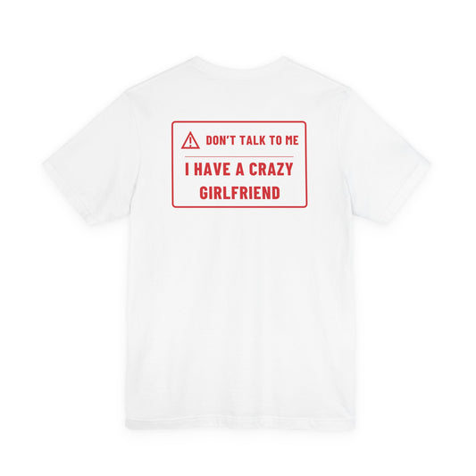Don't Talk To Me, I Have A Crazy Girlfriend Tee – Warning Label
