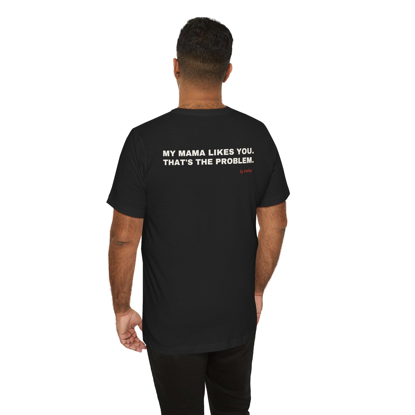 My Mama Likes You, That's The Problem Tee