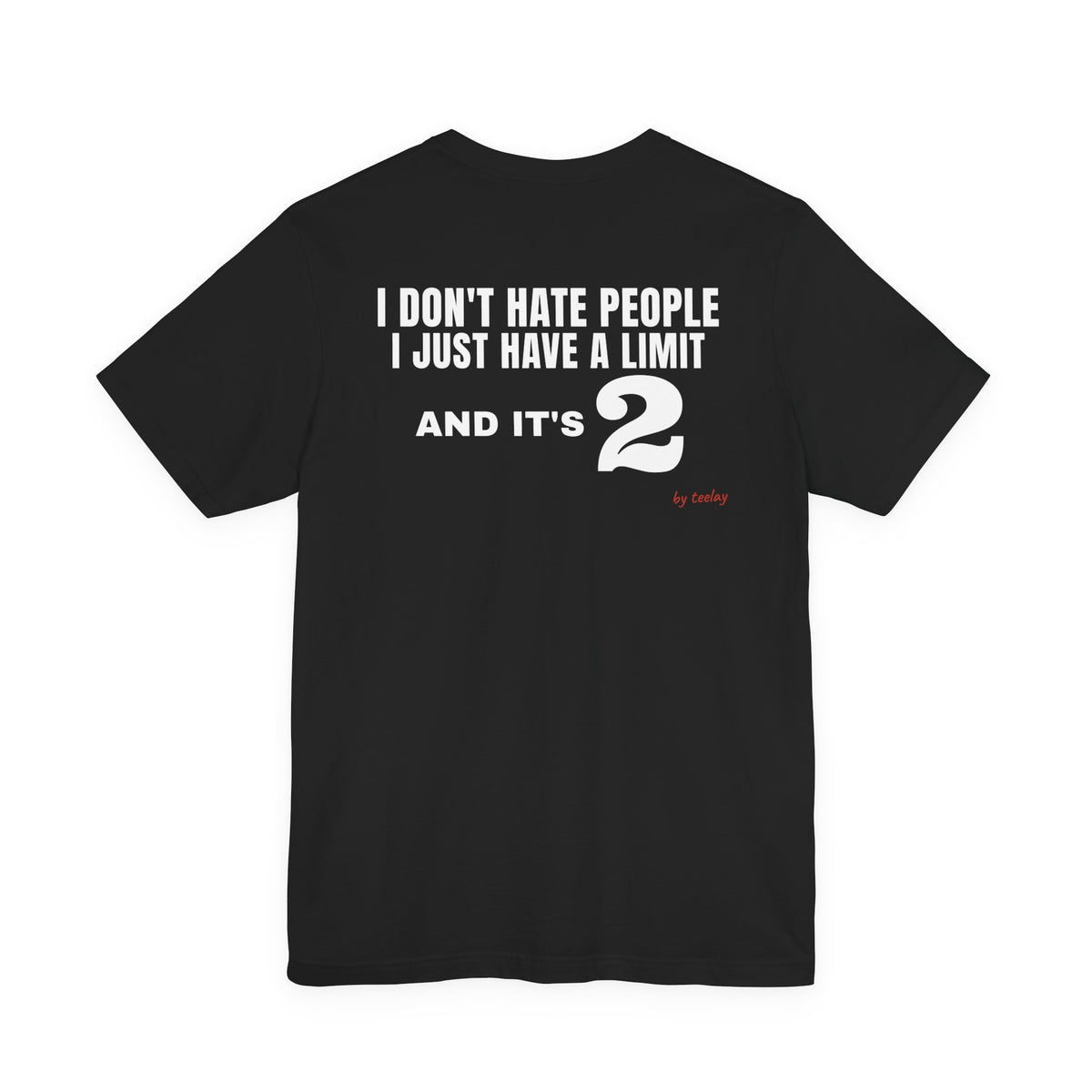 Back of a black t shirt with I Don't Hate People I Just Have A Limit And It's 2 printed in white