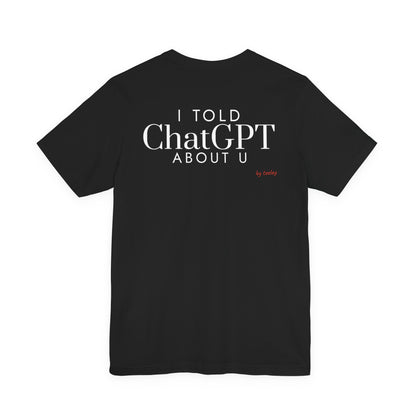 I Told ChatGPT About U Tee