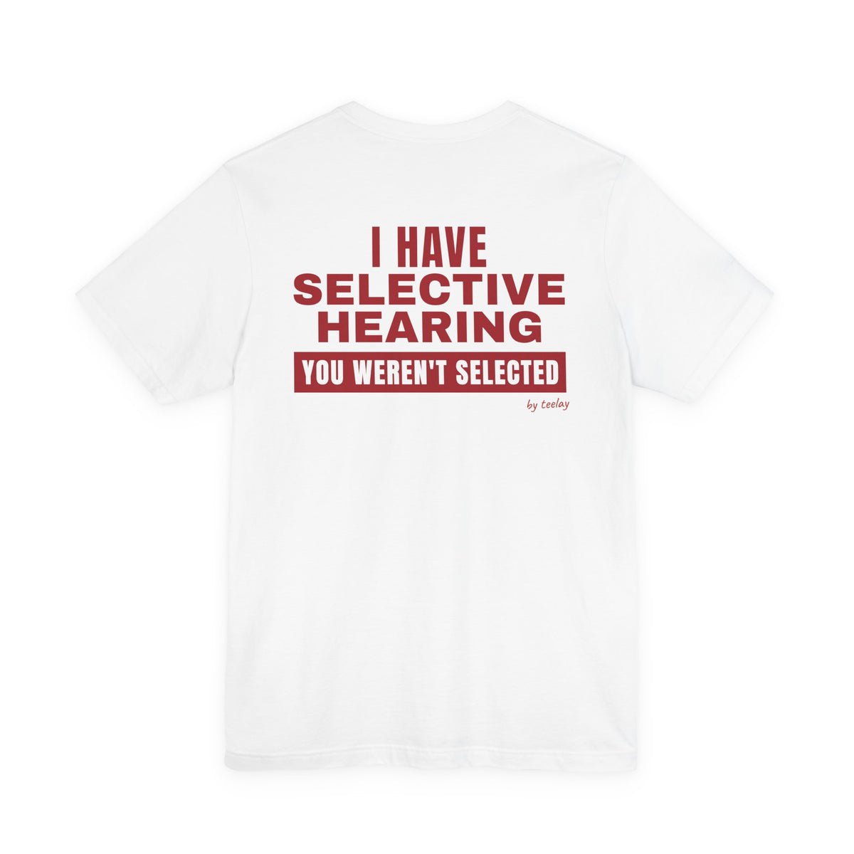 I Have Selective Hearing You Weren't Selected Tee