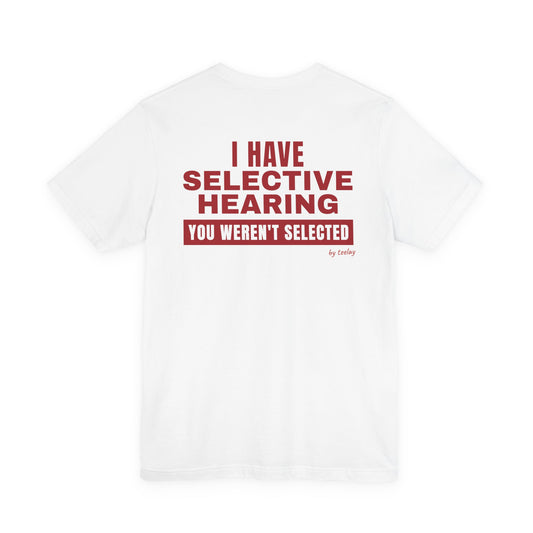 I Have Selective Hearing You Weren't Selected Tee