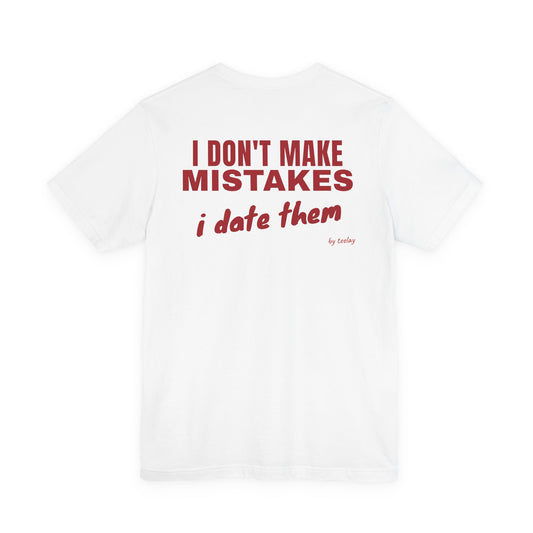I Don't Make Mistakes I Date Them Tee