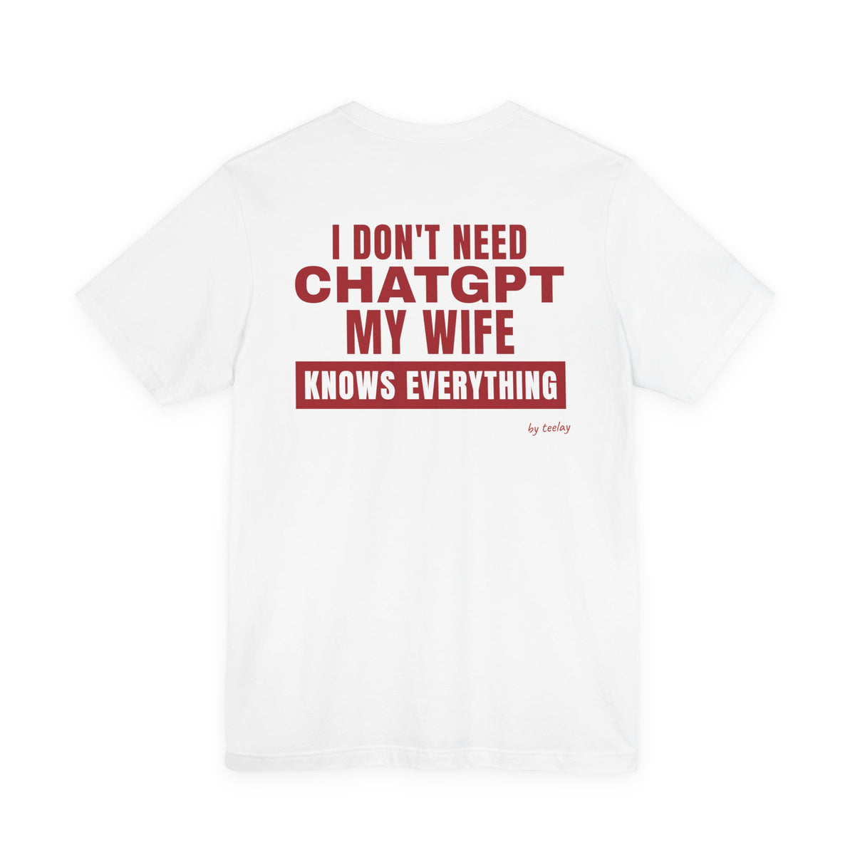 I Don't Need ChatGPT My Wife Knows Everything Tee