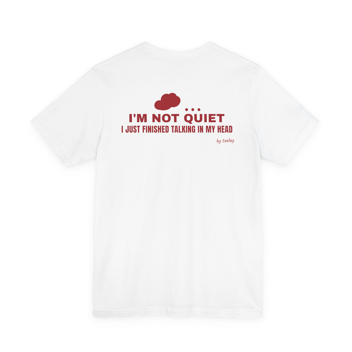 Back of a white t shirt with I'm Not Quiet I Just Finished Talking In My Head printed in red