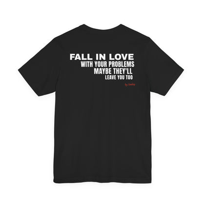 Fall In Love With Your Problems Maybe They'll Leave You Too Tee