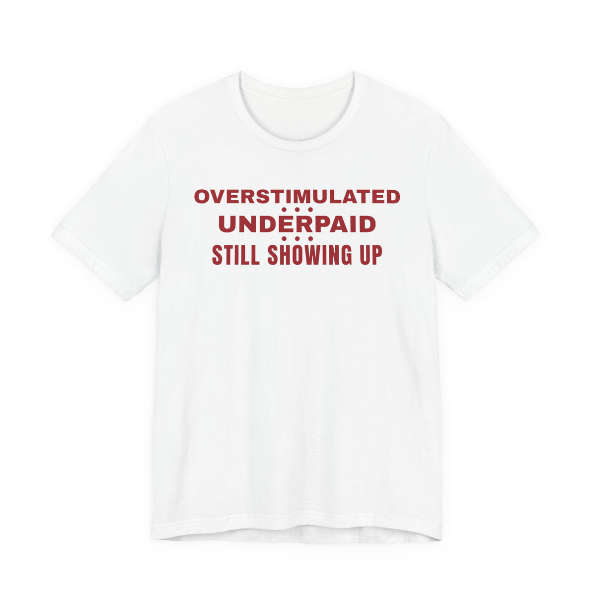 Front of a white t shirt with Overstimulated. Underpaid. Still Showing Up. printed in red