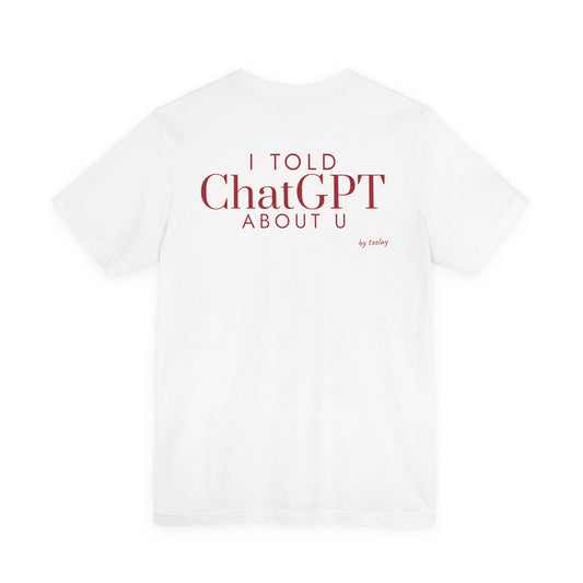 I Told ChatGPT About U Tee