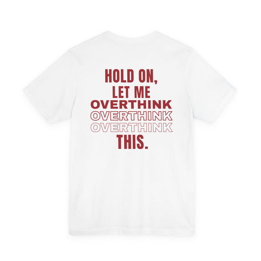 Hold On Let Me Overthink This Tee