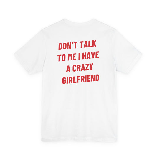 Don't Talk To Me, I Have A Crazy Girlfriend Tee