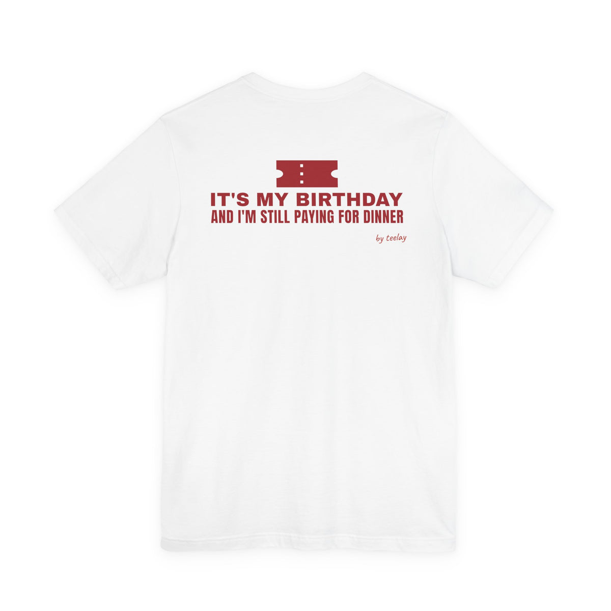 Back of a white t shirt with It's My Birthday And I'm Still Paying For Dinner printed in red