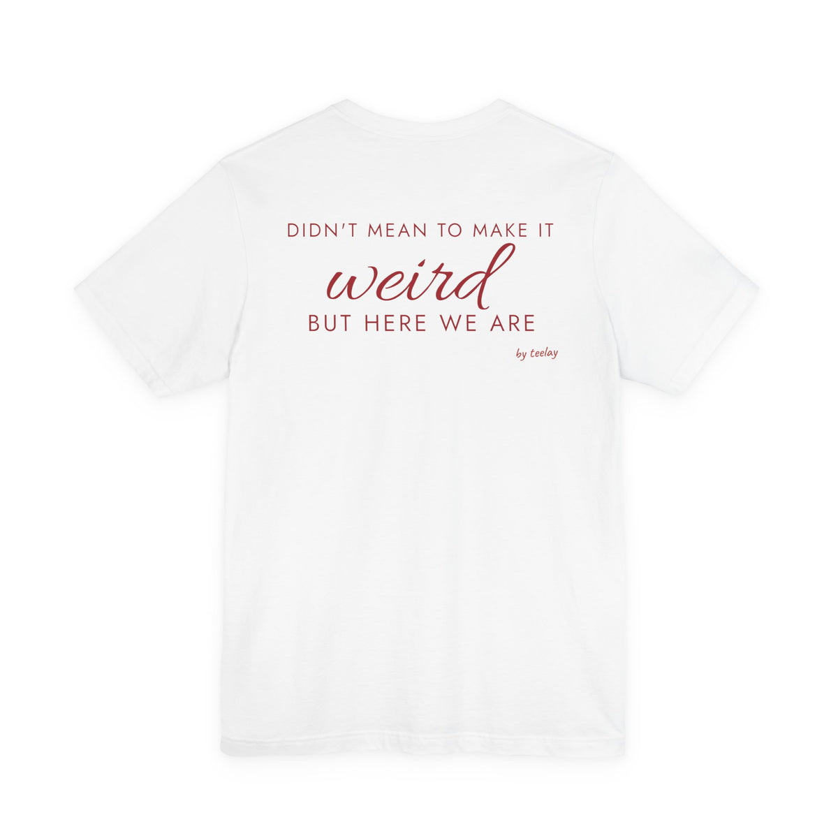 Didn't Mean To Make It Weird But Here We Are Tee