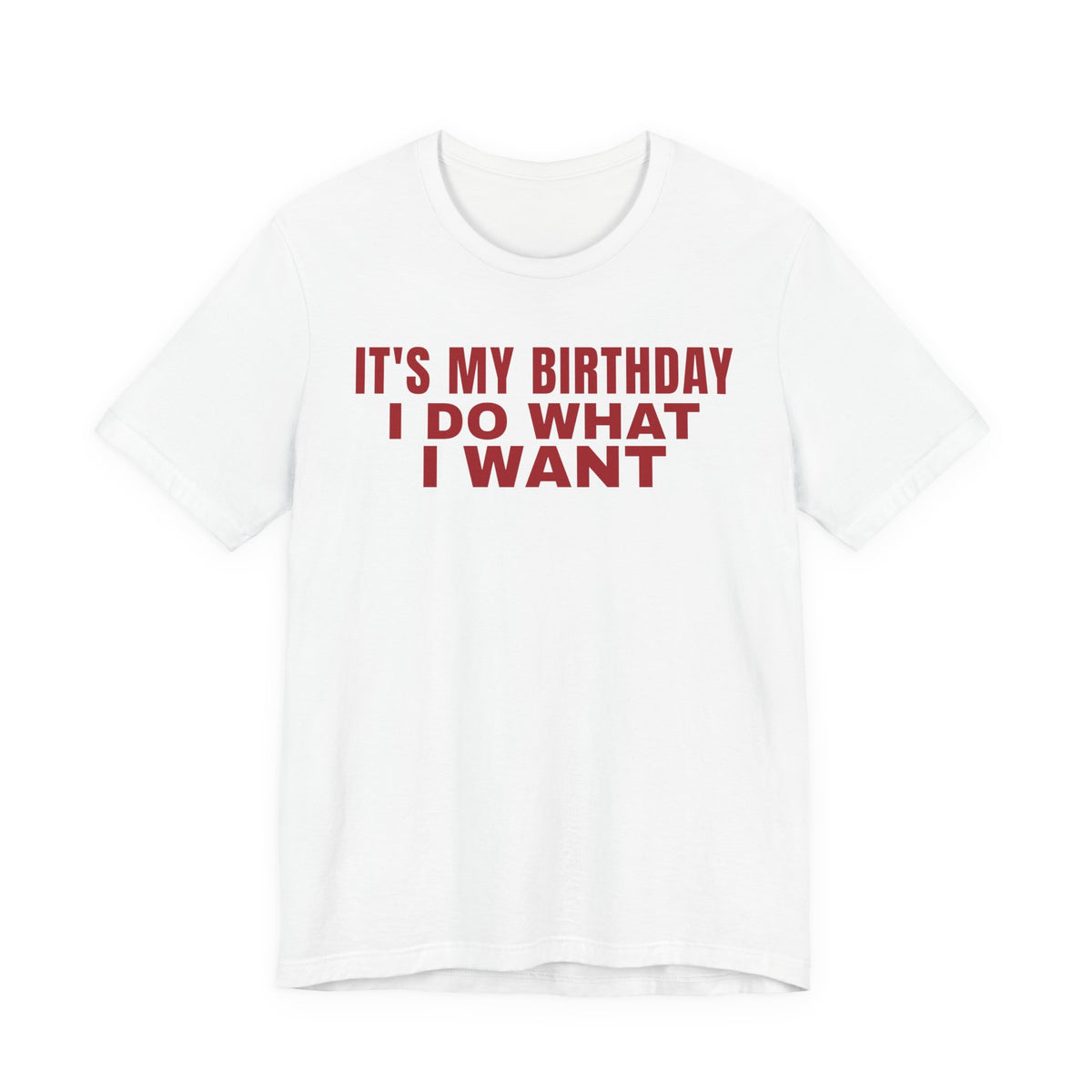 It's My Birthday I Do What I Want Tee