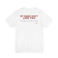 My Mama Don't Like You And Shes Never Been Wrong Tee
