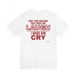I Don't Care How Many Girls Make Him Laugh I Made Him Cry Tee
