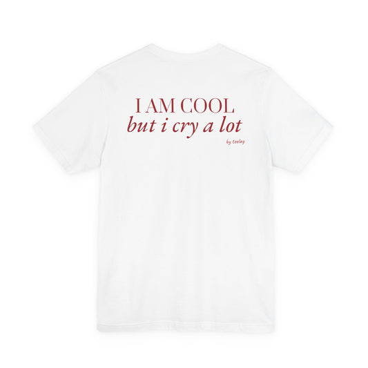 I Am Cool But I Cry A Lot Tee