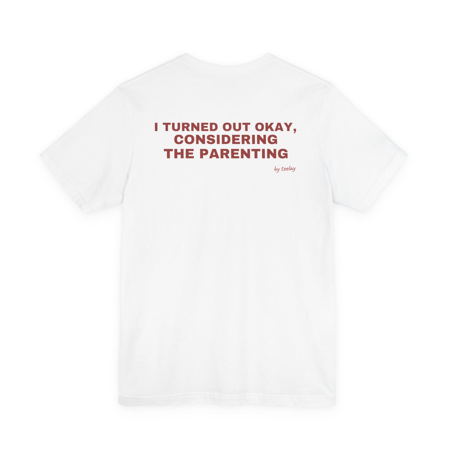 I Turned Out Okay, Considering The Parenting Tee