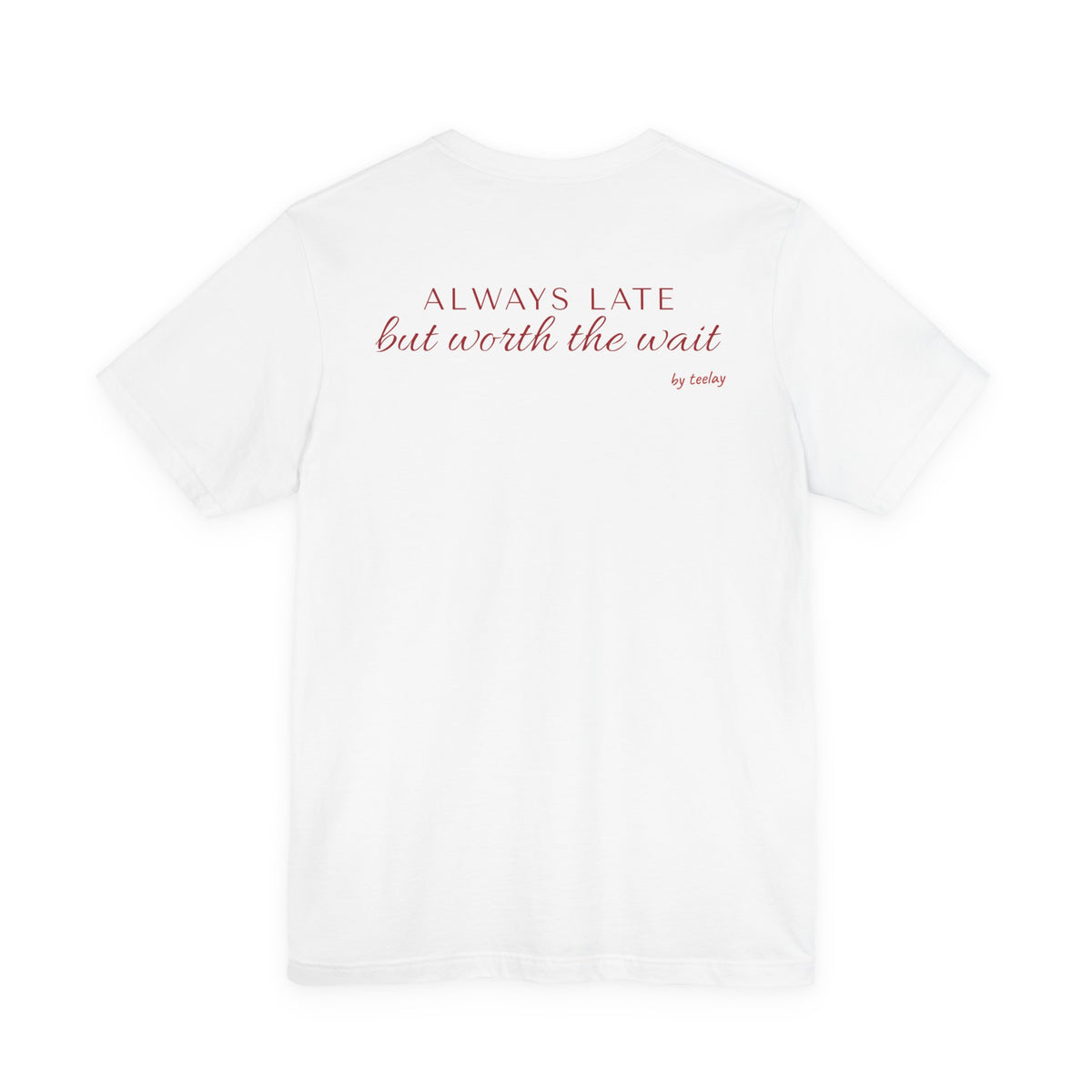 Always Late But Worth The Wait Tee