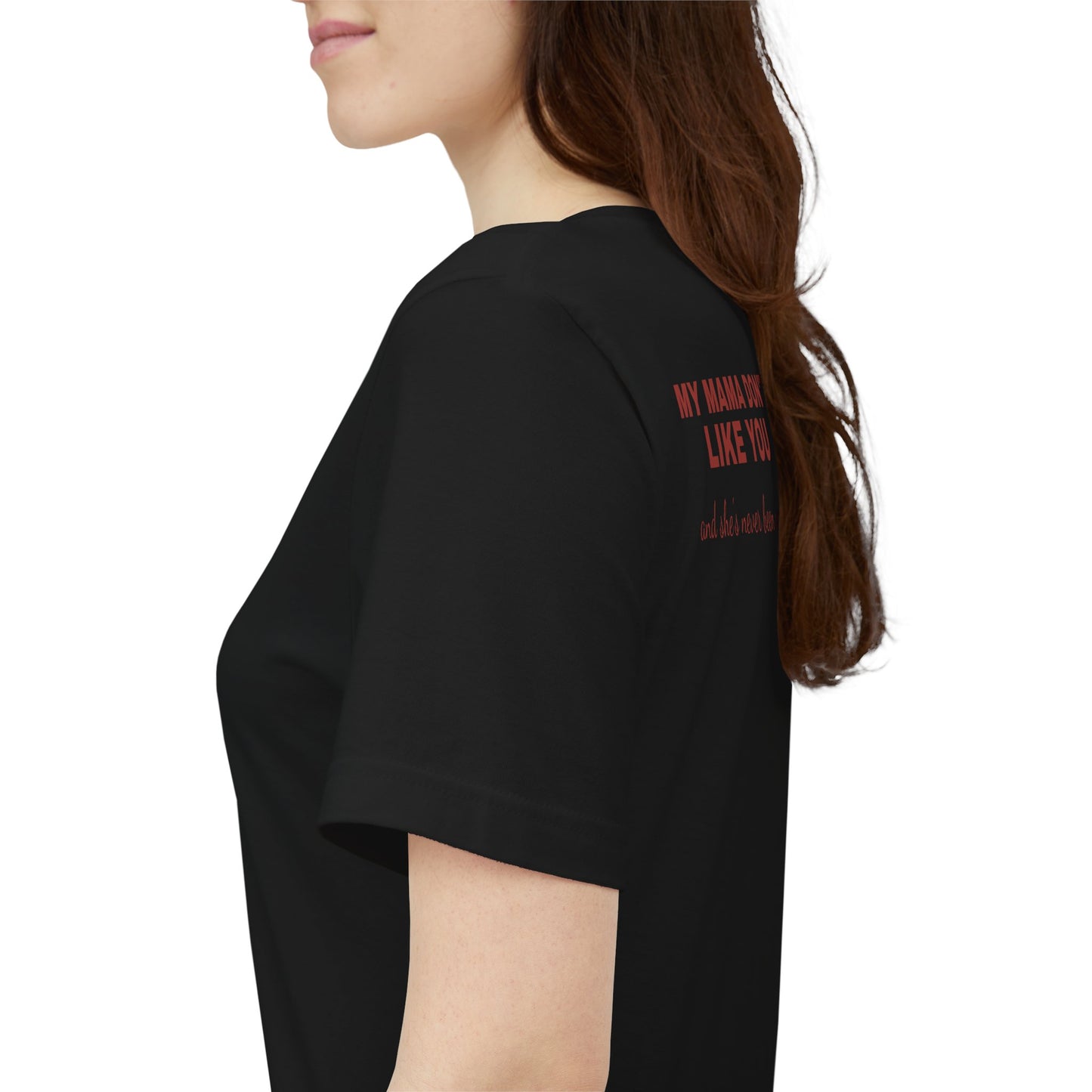 My Mama Don't Like You And Shes Never Been Wrong Tee