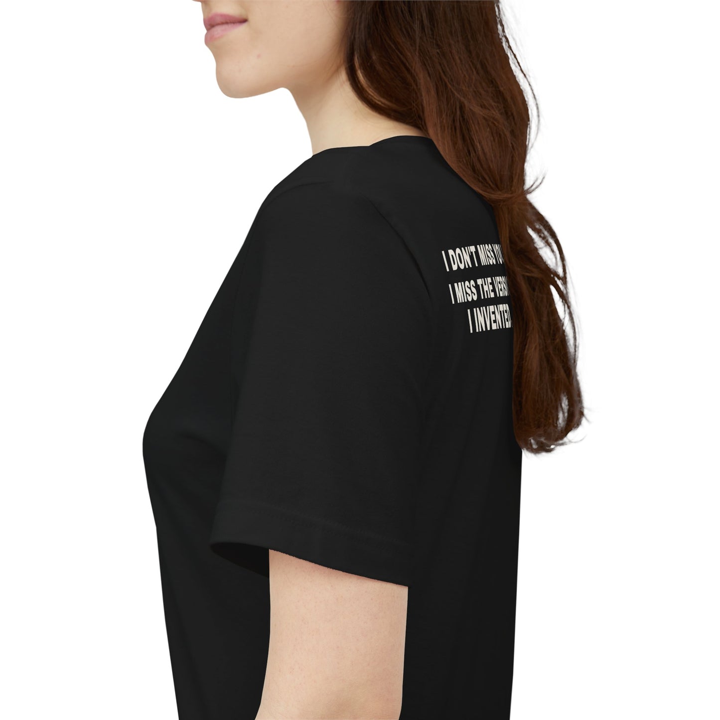 I Don't Miss You. Miss The Version I Invented Tee
