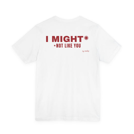 I Might Not Like You Tee