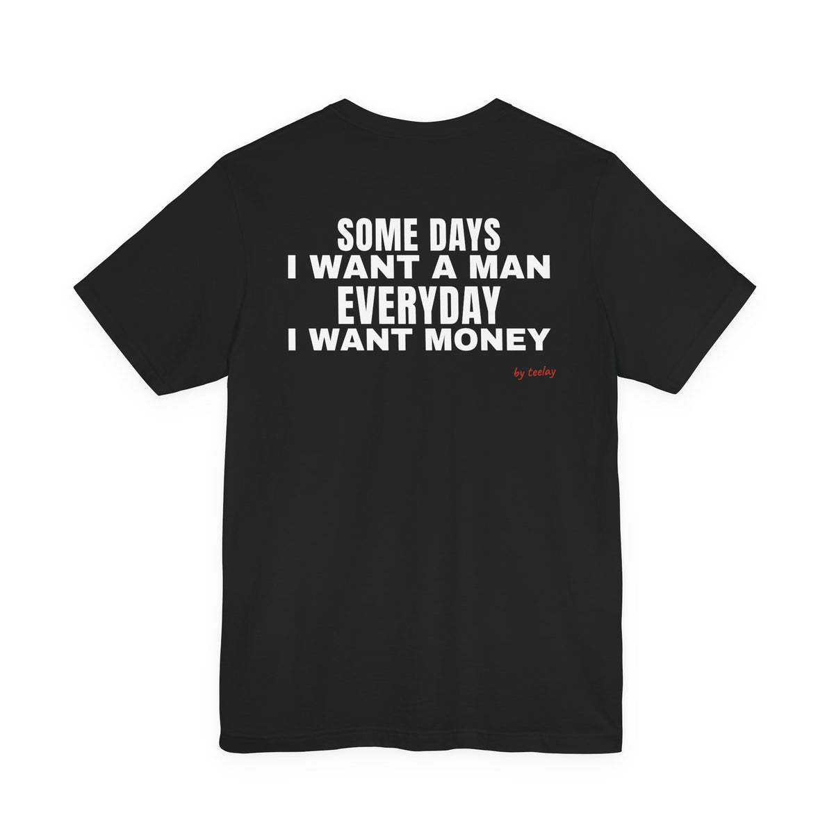 Some Days I Want A Man, Everyday I Want Money Tee