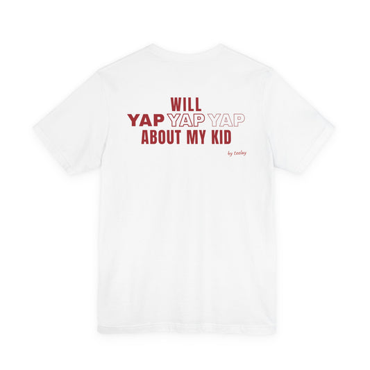Will Yap Yap Yap About My Kid Tee