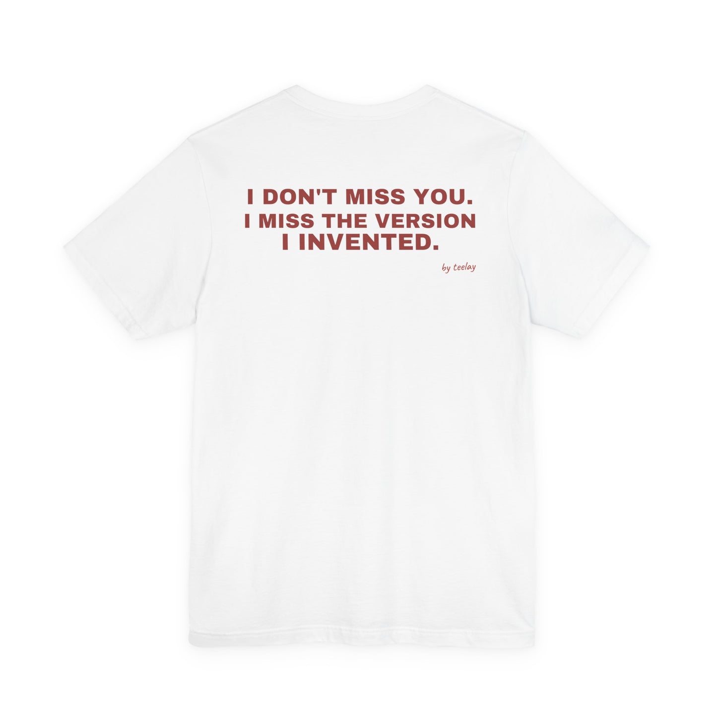 I Don't Miss You. Miss The Version I Invented Tee
