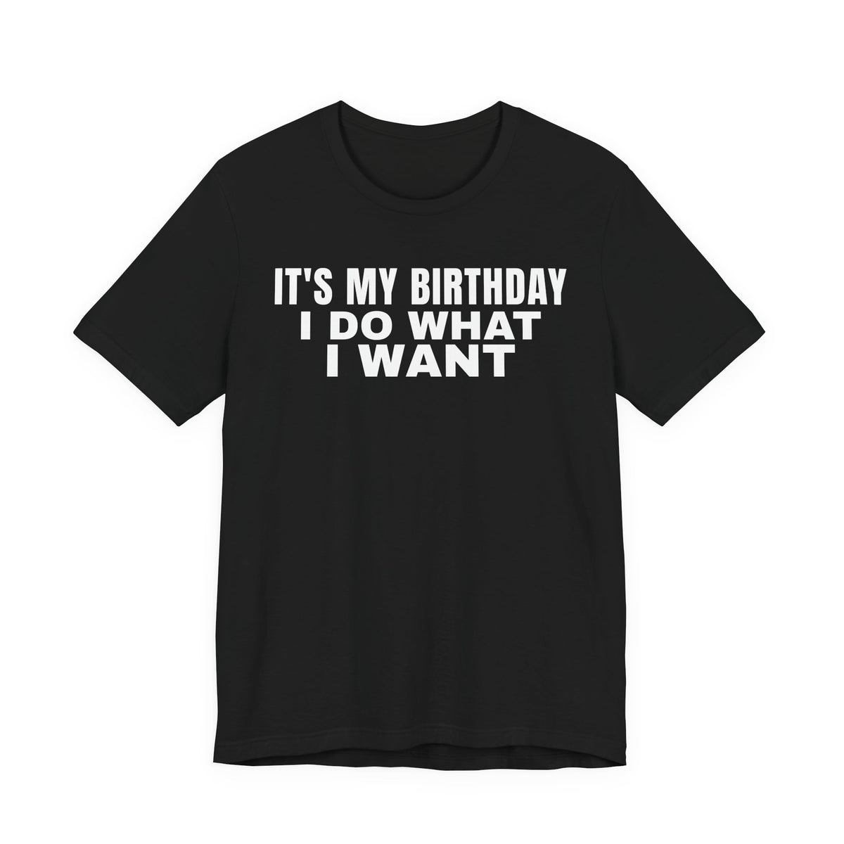 It's My Birthday I Do What I Want Tee