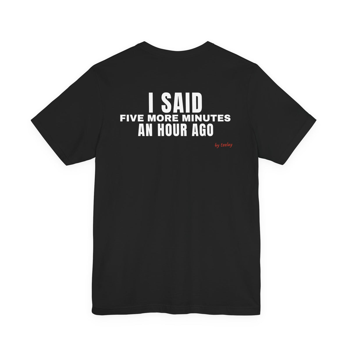 Back of a black t shirt with I Said Five More Minutes An Hour Ago printed in white