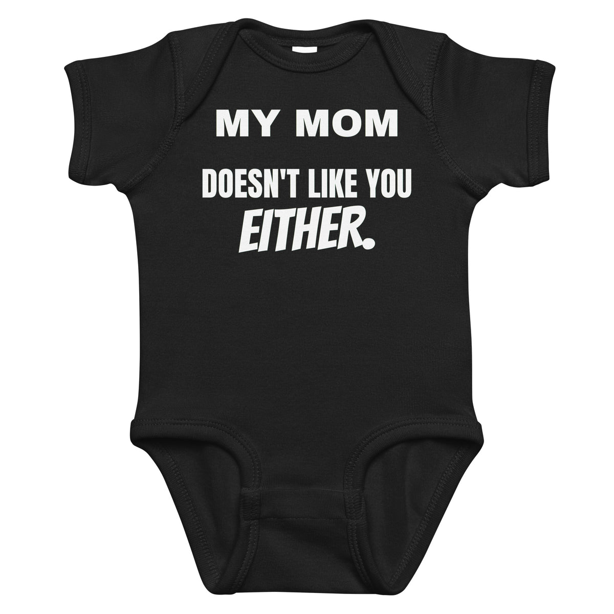 Black baby bodysuit with My Mom Doesn't Like You Either printed in white on the front
