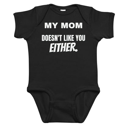 Black baby bodysuit with My Mom Doesn't Like You Either printed in white on the front