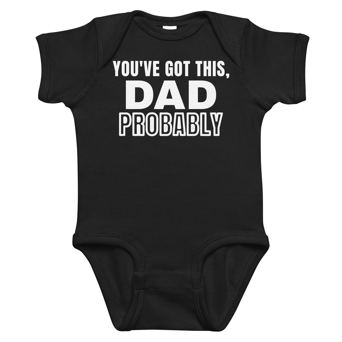 Black baby bodysuit with You've Got This, Dad. Probably. printed in white on the front