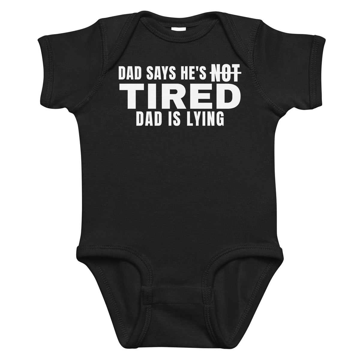 Black baby bodysuit with Dad Says He's Not Tired. Dad Is Lying printed in white on the front