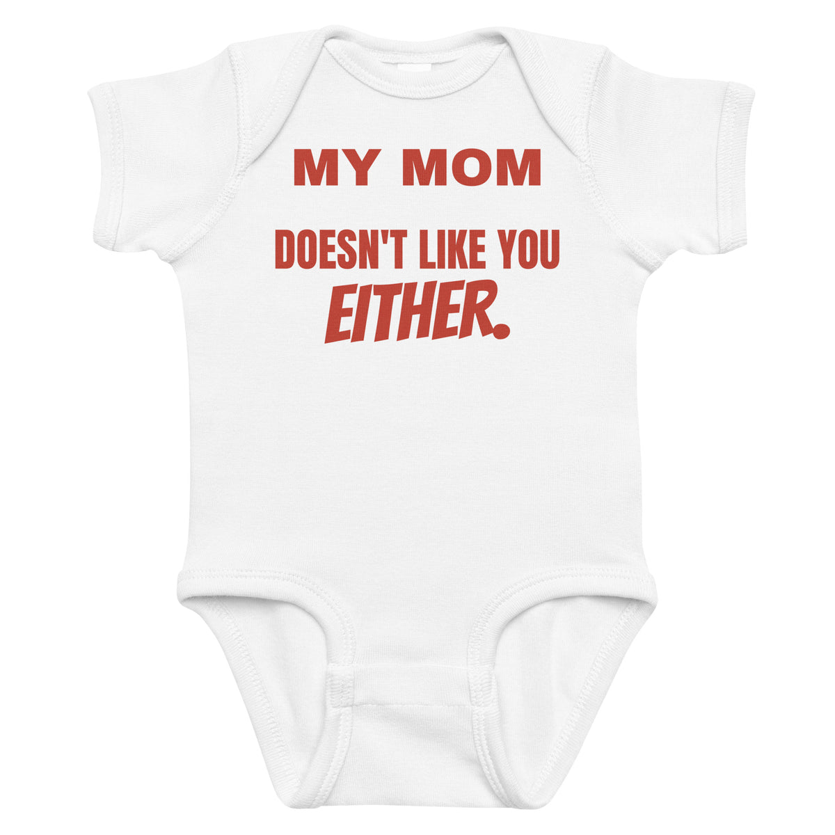 White baby bodysuit with My Mom Doesn't Like You Either printed in red on the front