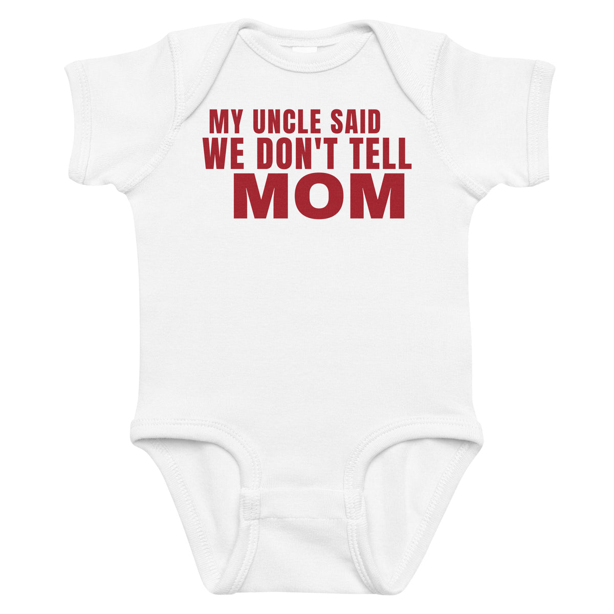 White baby bodysuit with My Uncle Said We Don't Tell Mom printed in red on the front