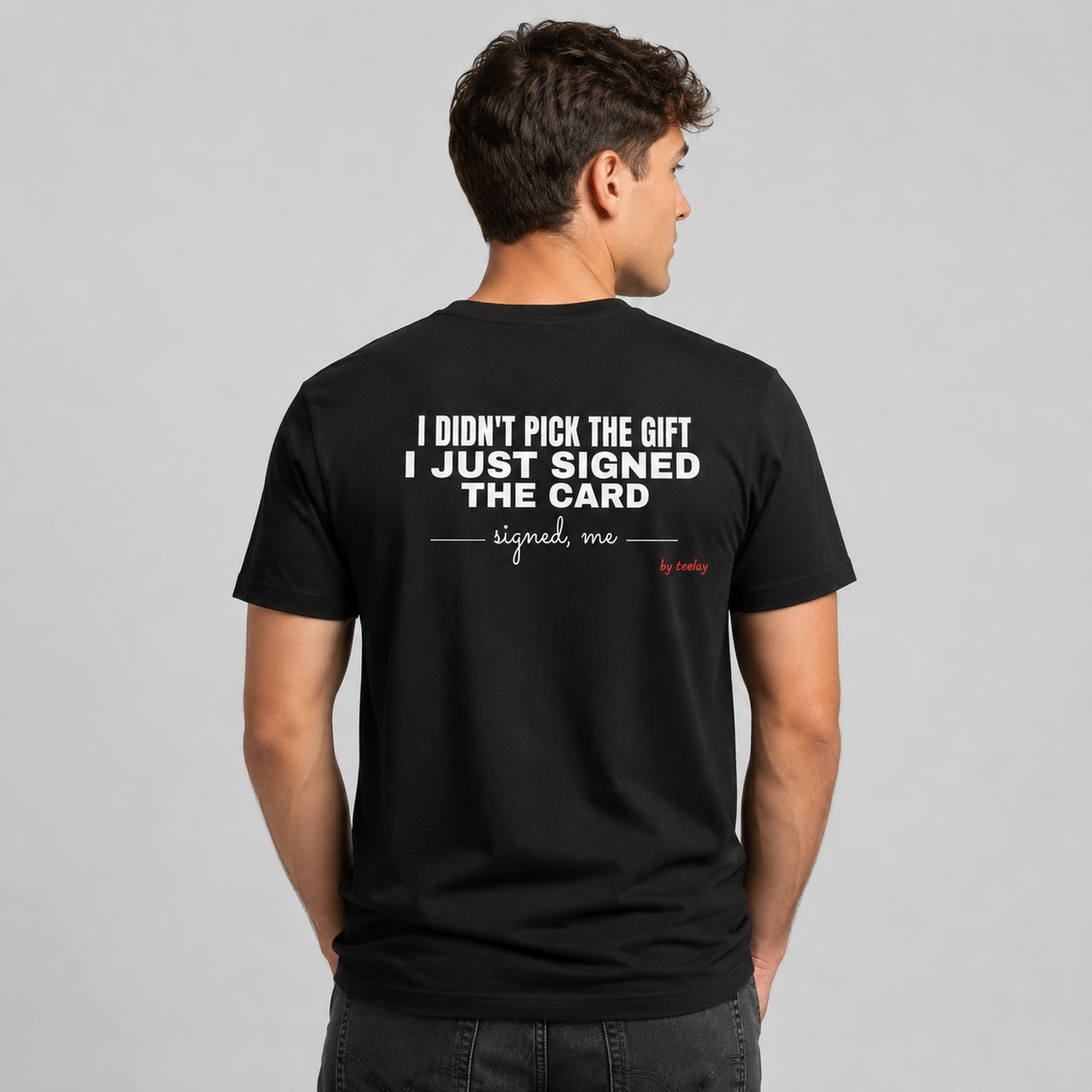 I Didn't Pick The Gift I Just Signed The Card Tee for Men