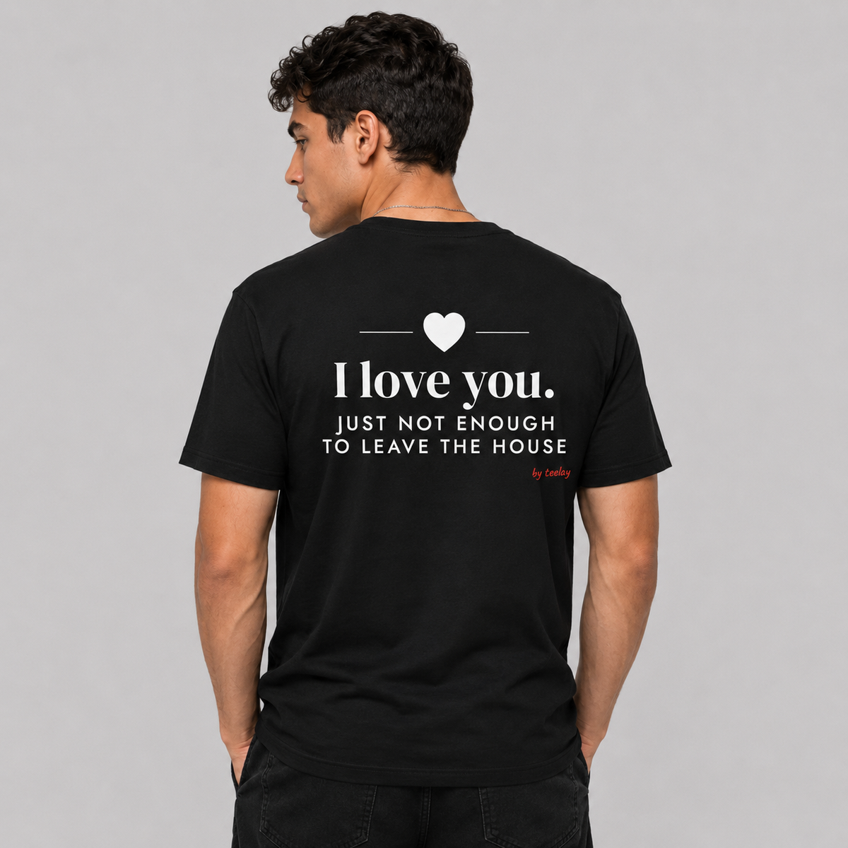 I Love You Just Not Enough To Leave The House Tee for Men