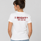 Woman from behind wearing a white t shirt with I Might Not Like You printed on the back