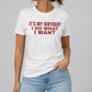 It's My Birthday I Do What I Want Tee for Women