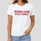 Officially Older Still Feral Tee for Women